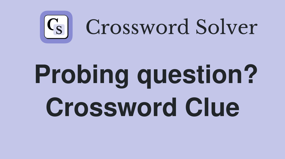 Probing question? Crossword Clue