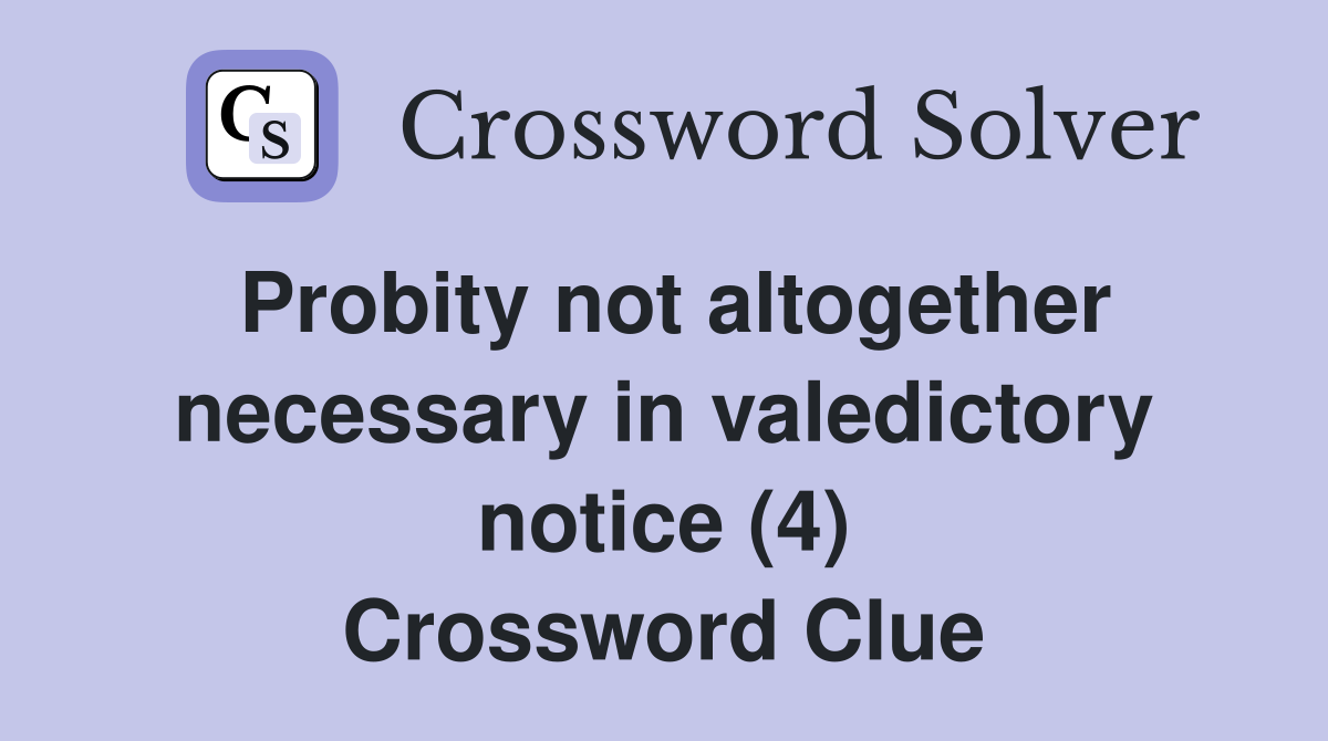 Probity not altogether necessary in valedictory notice (4) Crossword Clue