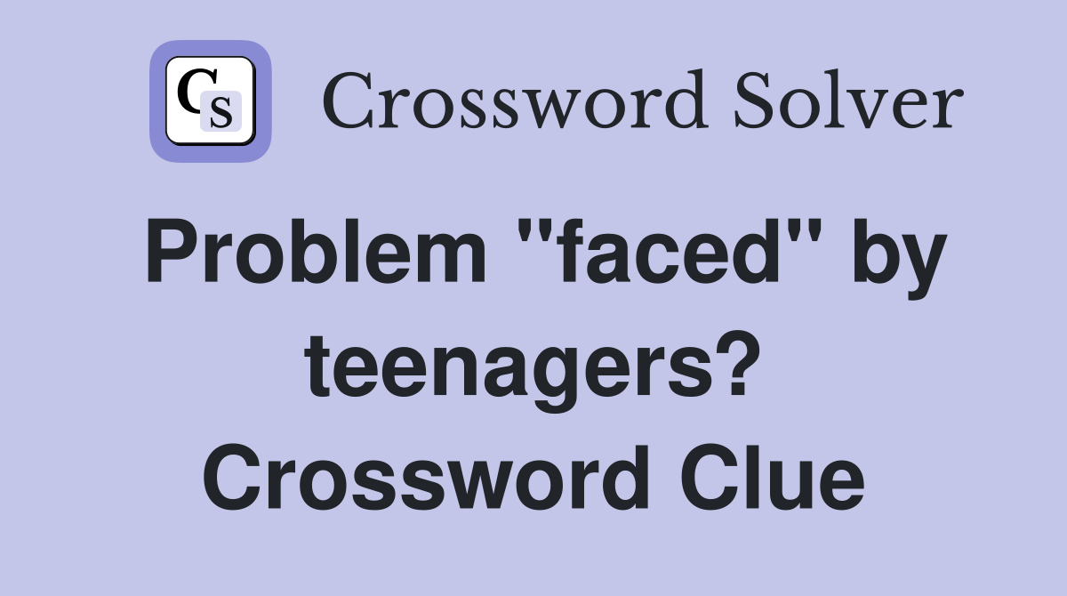 Problem "faced" by teenagers? Crossword Clue