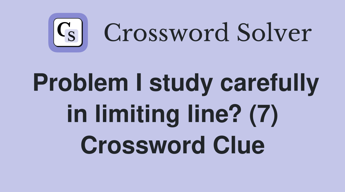 Problem I study carefully in limiting line? (7) Crossword Clue
