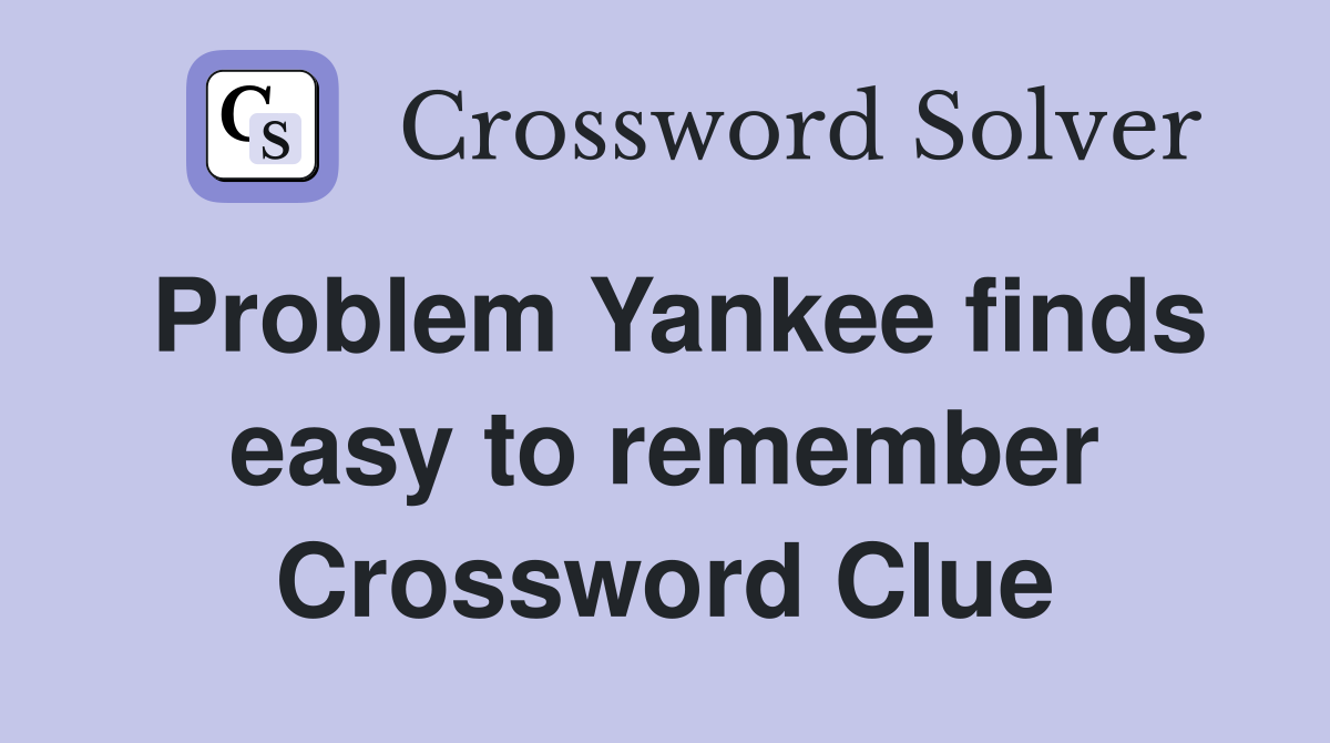 Problem Yankee finds easy to remember Crossword Clue