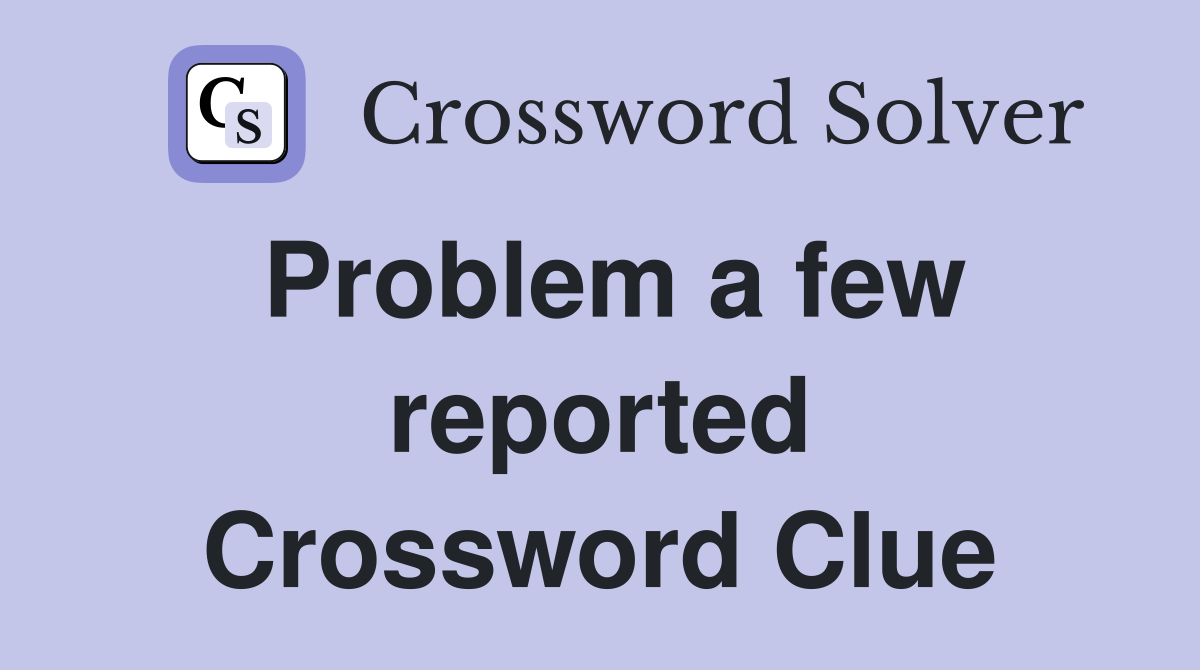 Problem a few reported Crossword Clue