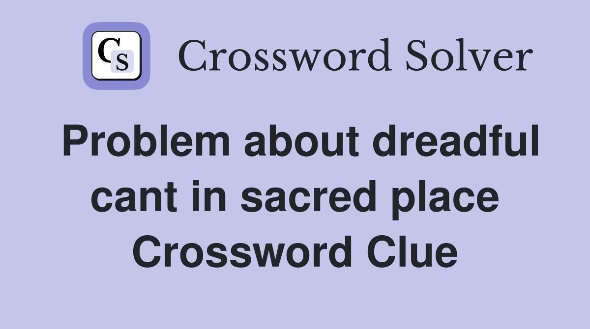 Problem about dreadful cant in sacred place Crossword Clue