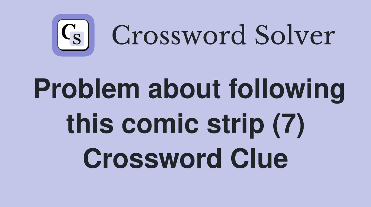Problem about following this comic strip (7) Crossword Clue