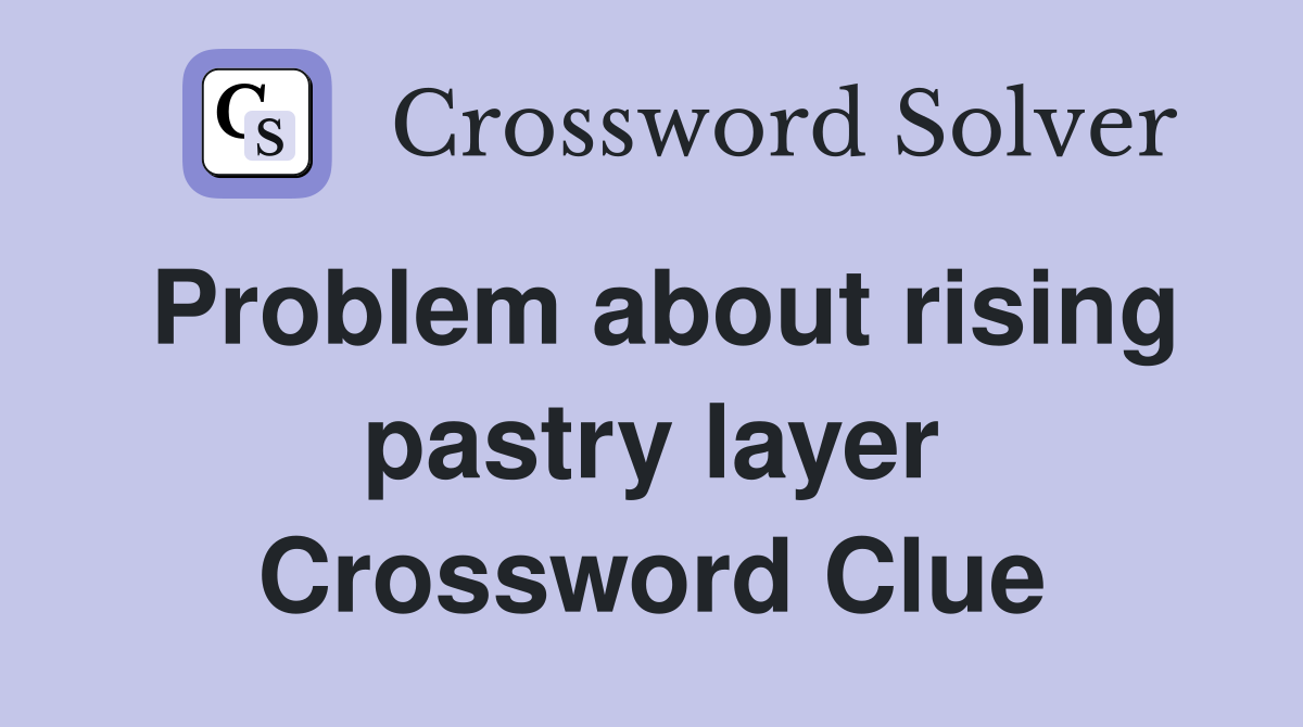 Problem about rising pastry layer Crossword Clue