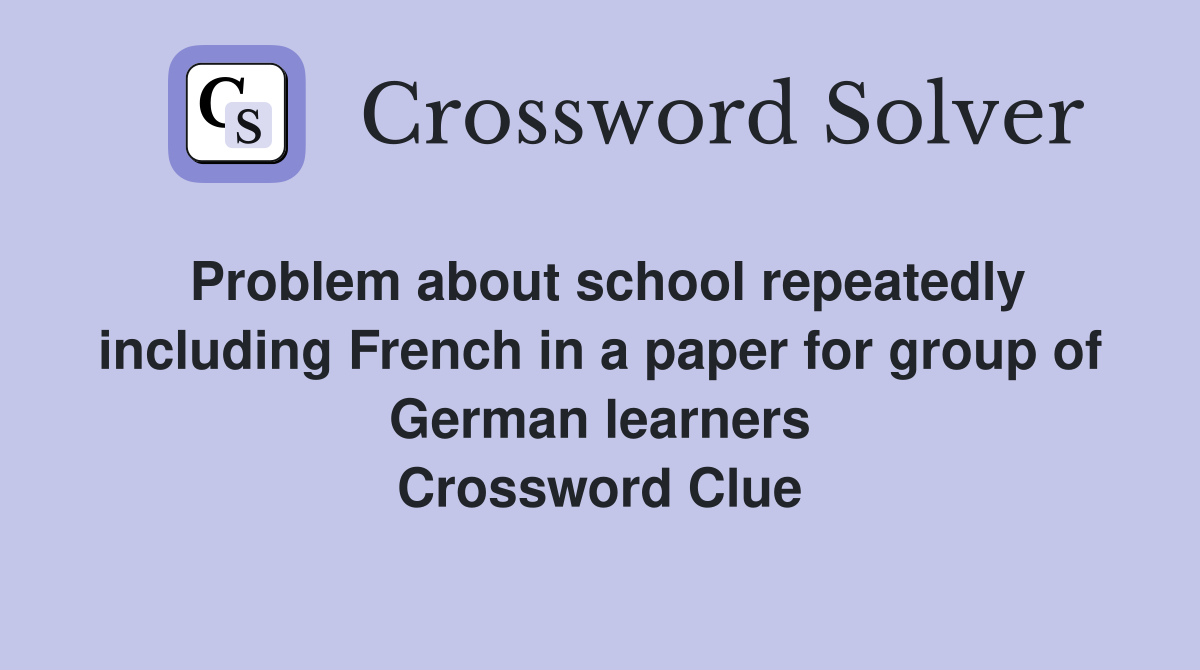 Problem about school repeatedly including French in a paper for group of German learners Crossword Clue