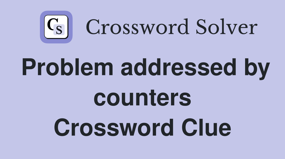 Problem addressed by counters Crossword Clue