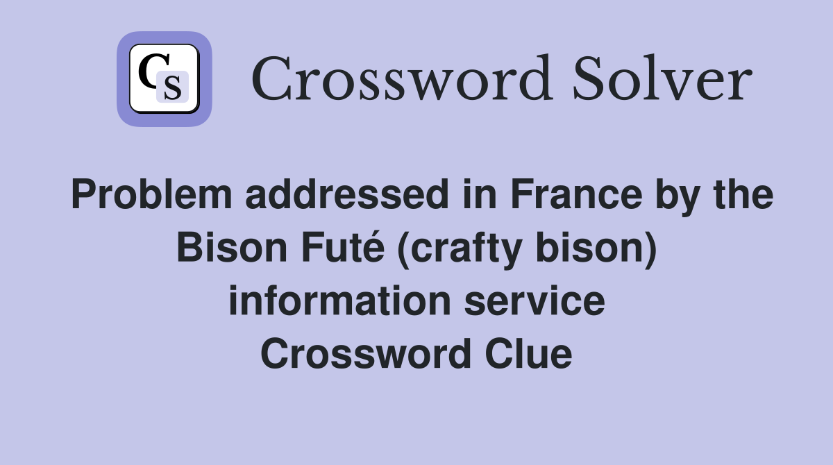 Problem addressed in France by the Bison Futé (crafty bison) information service Crossword Clue