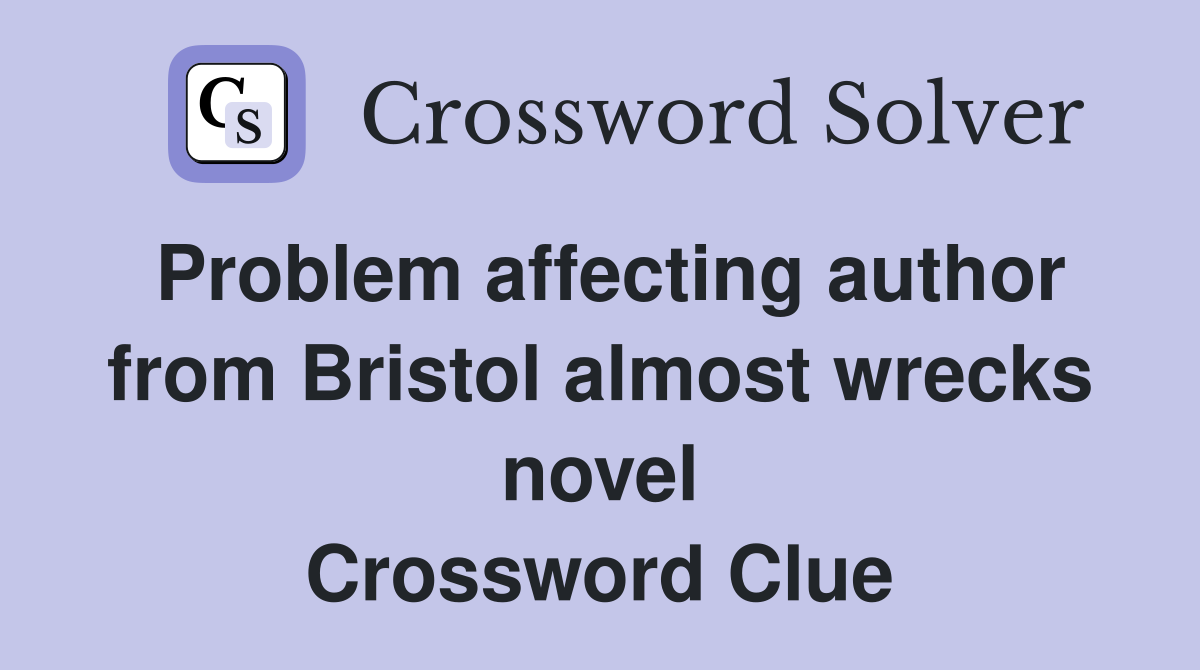 Problem affecting author from Bristol almost wrecks novel Crossword Clue