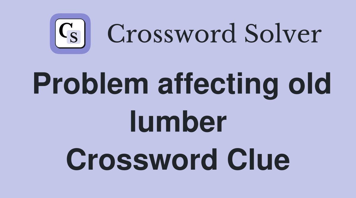 Problem affecting old lumber Crossword Clue