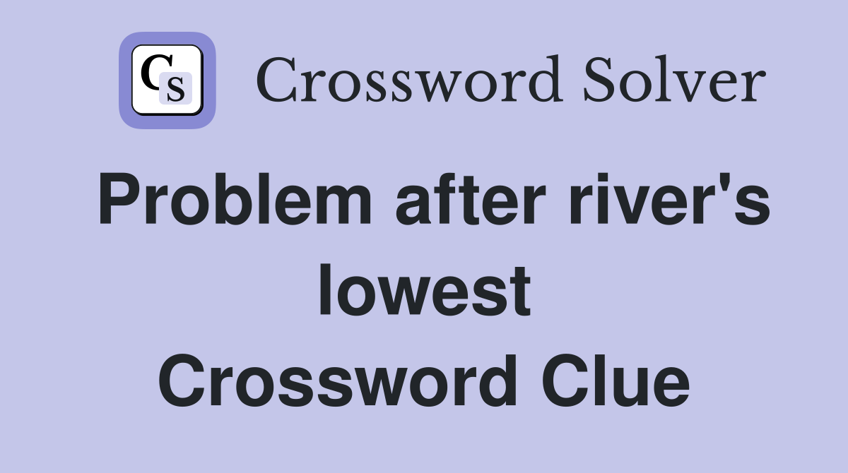 Problem after river's lowest Crossword Clue