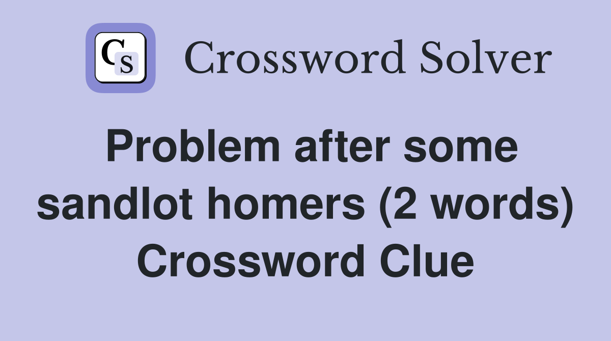 Problem after some sandlot homers (2 words) Crossword Clue
