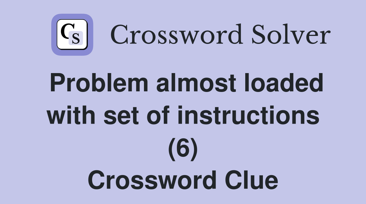 Problem almost loaded with set of instructions (6) Crossword Clue