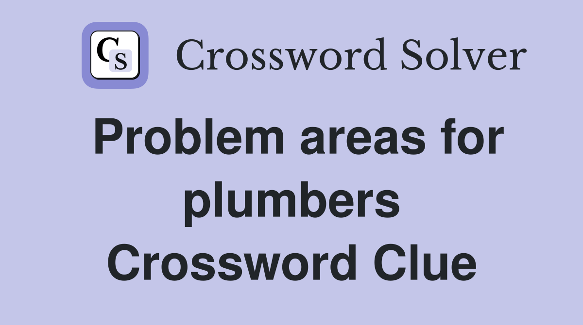 Problem areas for plumbers Crossword Clue
