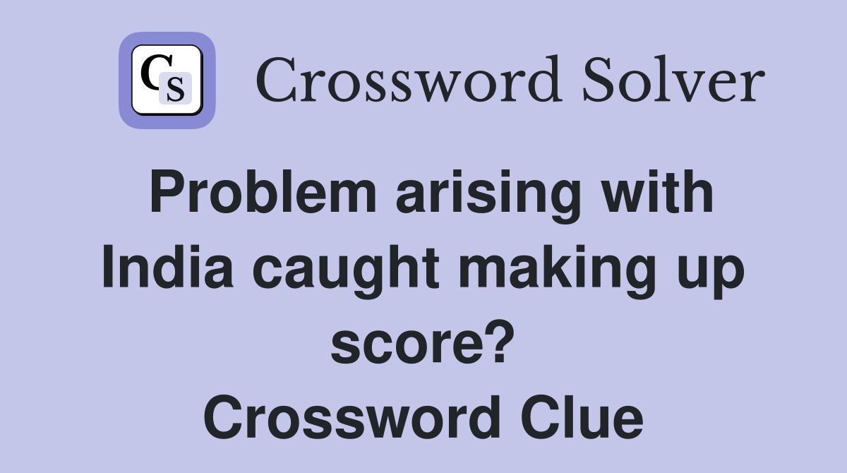 Problem arising with India caught making up score? Crossword Clue
