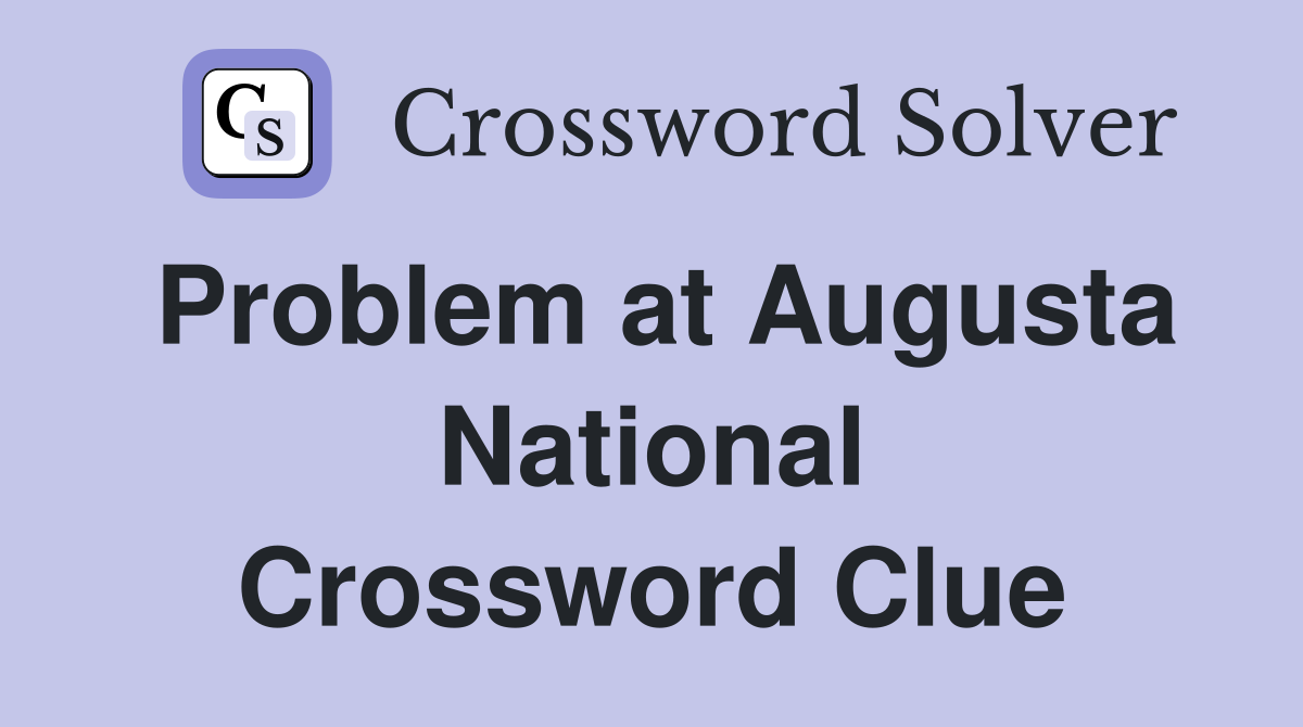 Problem at Augusta National Crossword Clue