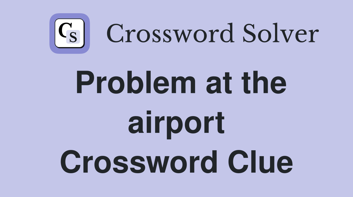 Problem at the airport Crossword Clue