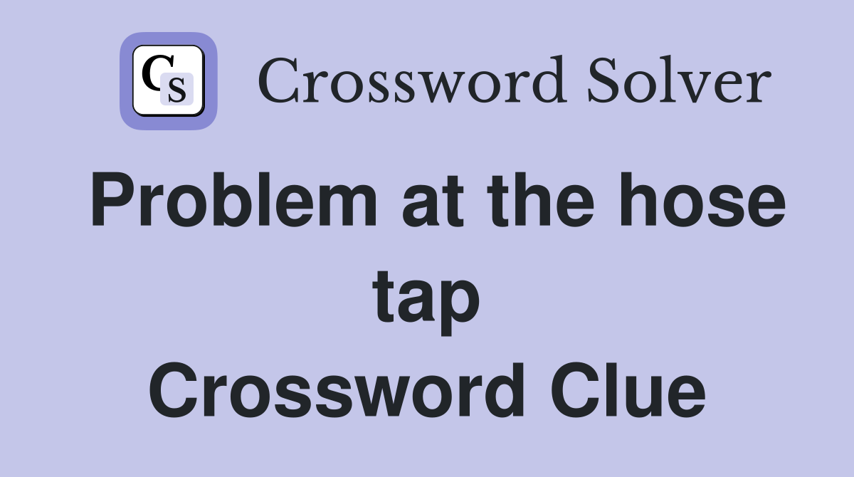 Problem at the hose tap Crossword Clue