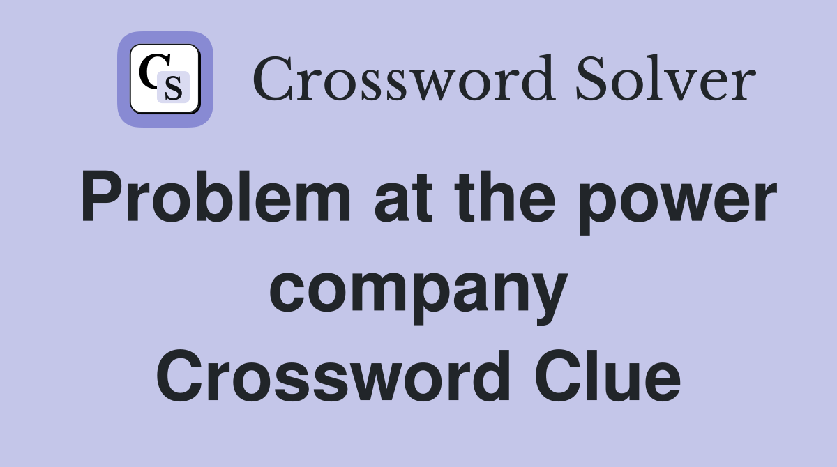 Problem at the power company Crossword Clue