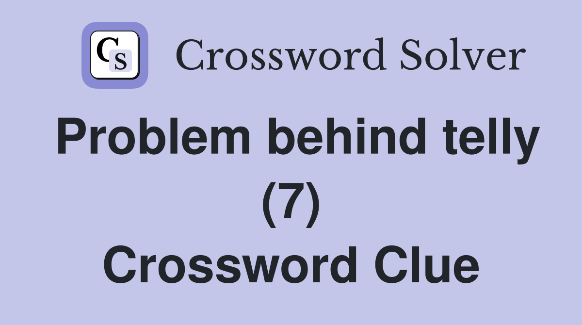 Problem behind telly (7) Crossword Clue