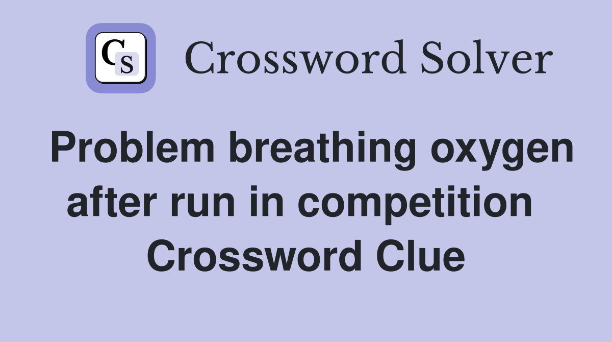 Problem breathing oxygen after run in competition  Crossword Clue