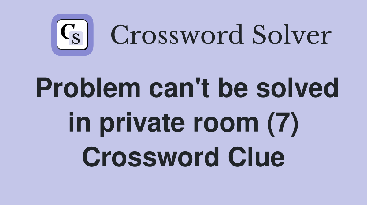 Problem can't be solved in private room (7) Crossword Clue