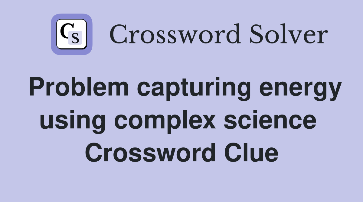 Problem capturing energy using complex science  Crossword Clue