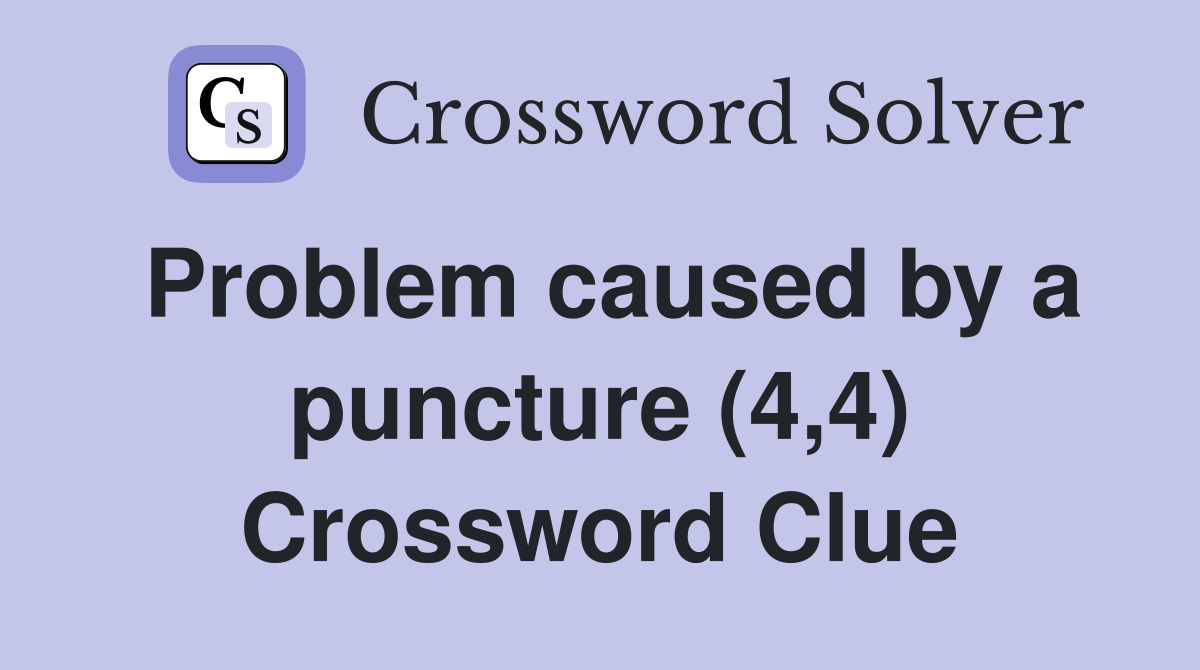 Problem caused by a puncture (4,4) Crossword Clue