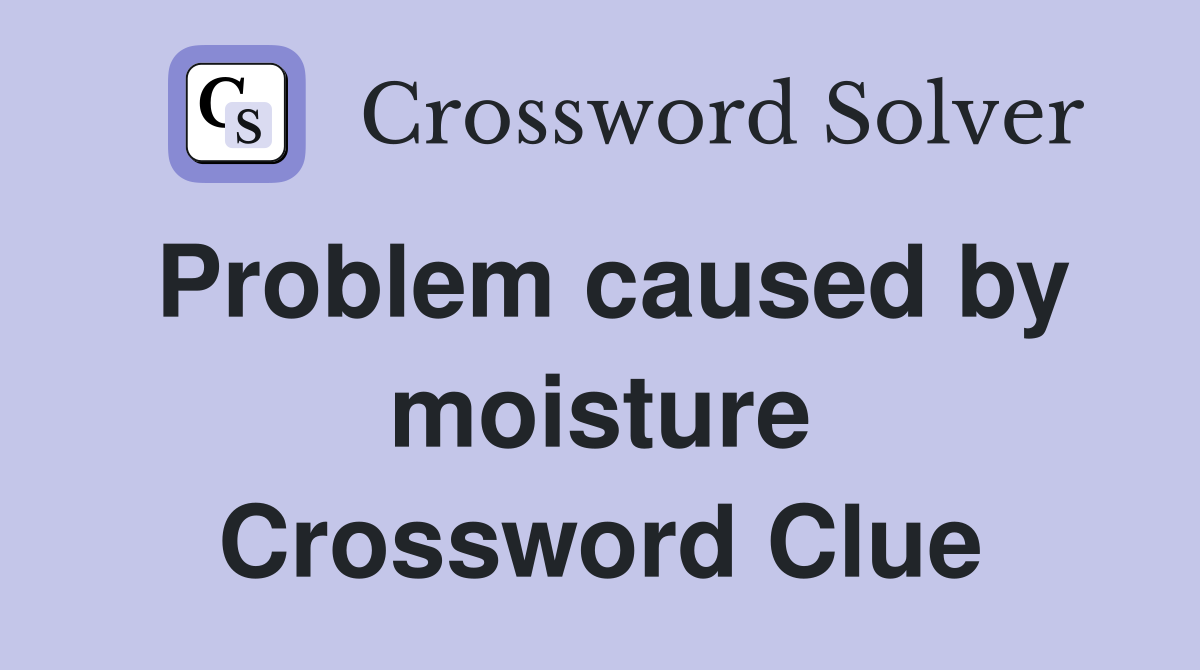 Problem caused by moisture Crossword Clue