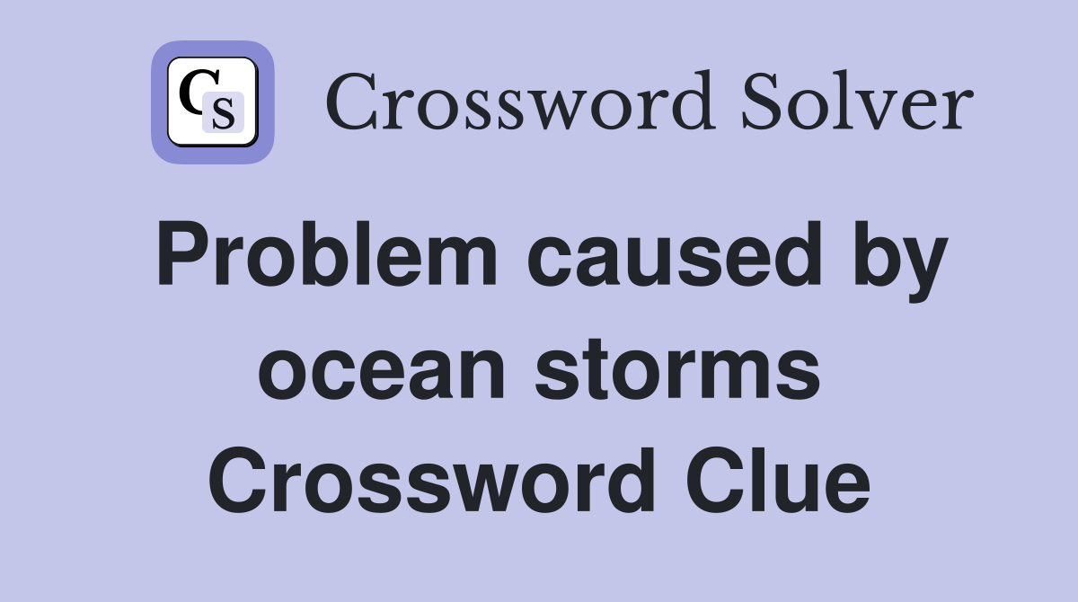 Problem caused by ocean storms Crossword Clue