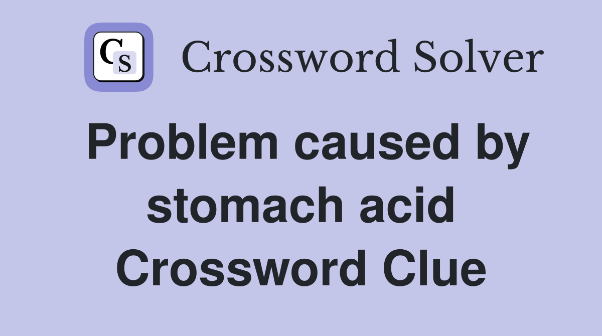 Problem caused by stomach acid Crossword Clue