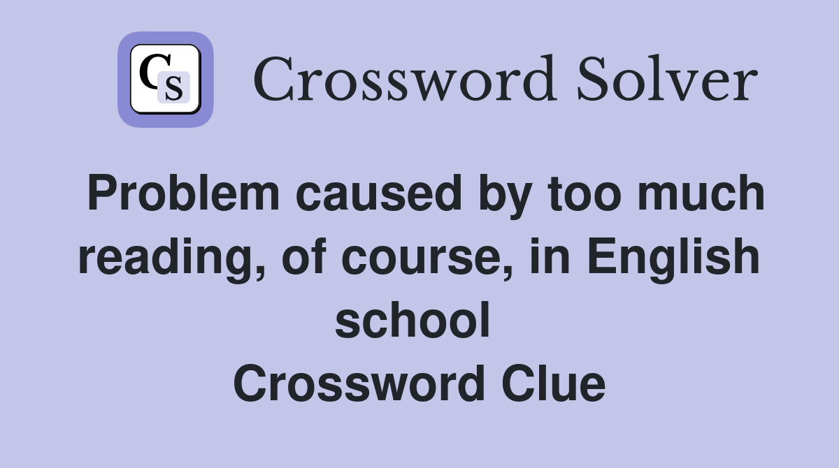 Problem caused by too much reading, of course, in English school  Crossword Clue