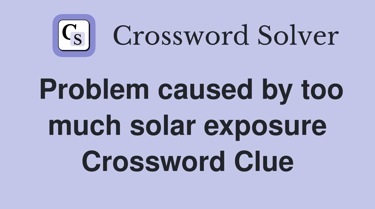 Problem caused by too much solar exposure Crossword Clue