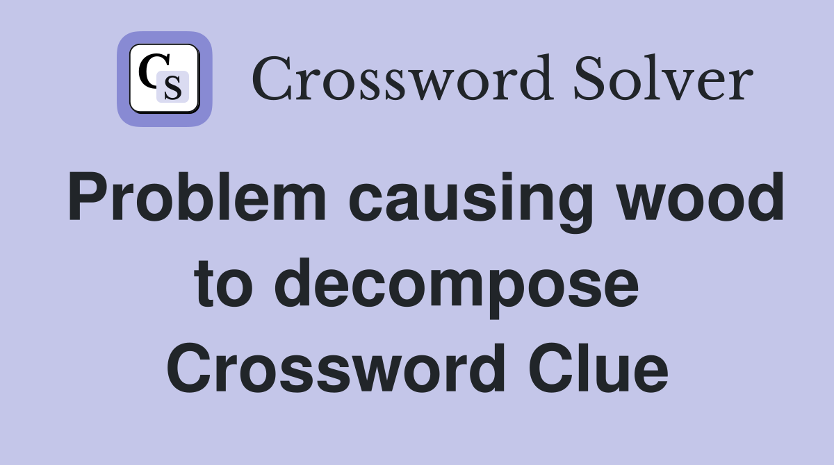 Problem causing wood to decompose Crossword Clue