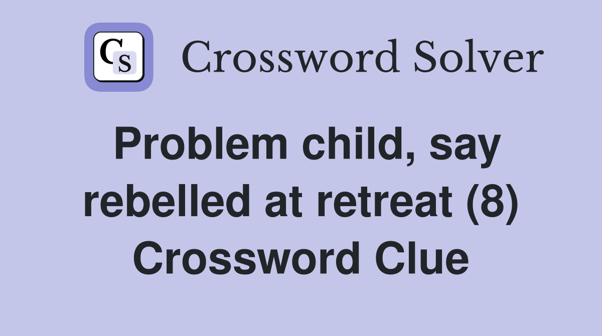 Problem child, say rebelled at retreat (8) Crossword Clue
