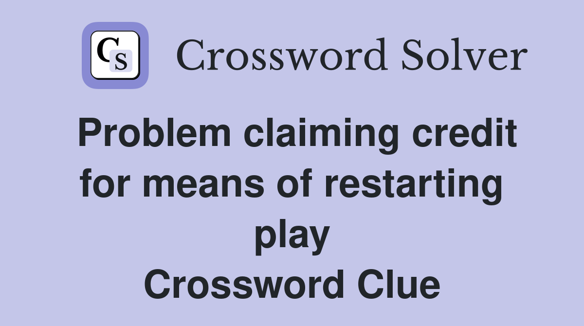 Problem claiming credit for means of restarting play Crossword Clue