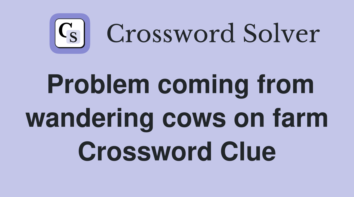 Problem coming from wandering cows on farm Crossword Clue