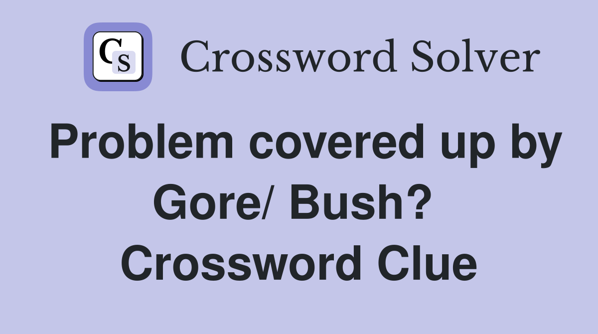 Problem covered up by Gore/ Bush?  Crossword Clue