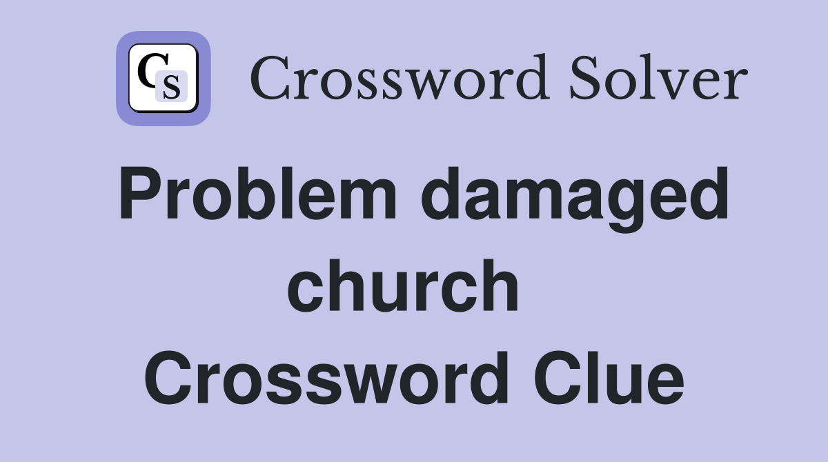 Problem damaged church  Crossword Clue