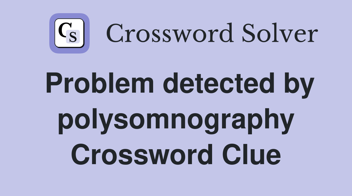 Problem detected by polysomnography Crossword Clue