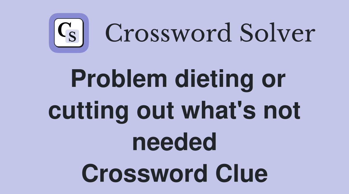 Problem dieting or cutting out what's not needed Crossword Clue