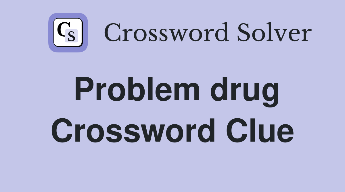 Problem drug Crossword Clue