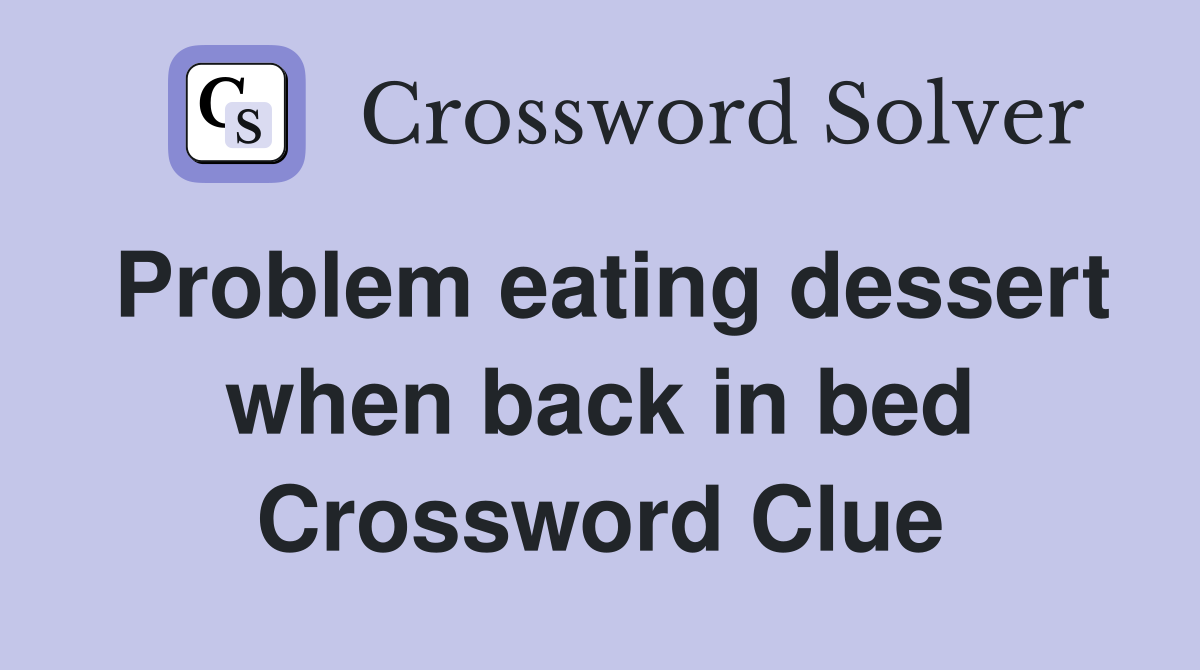 Problem eating dessert when back in bed Crossword Clue