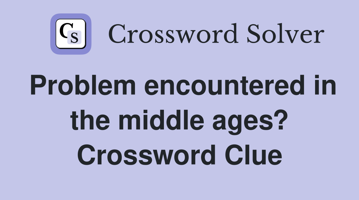 Problem encountered in the middle ages? Crossword Clue