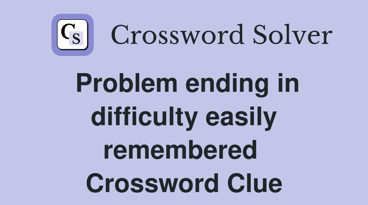 Problem ending in difficulty easily remembered  Crossword Clue