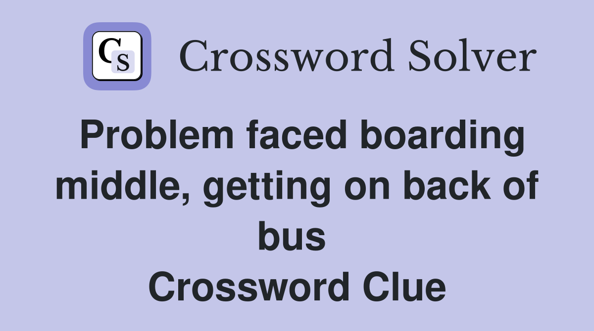 Problem faced boarding middle, getting on back of bus  Crossword Clue