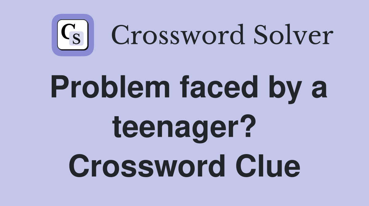 Problem faced by a teenager? Crossword Clue