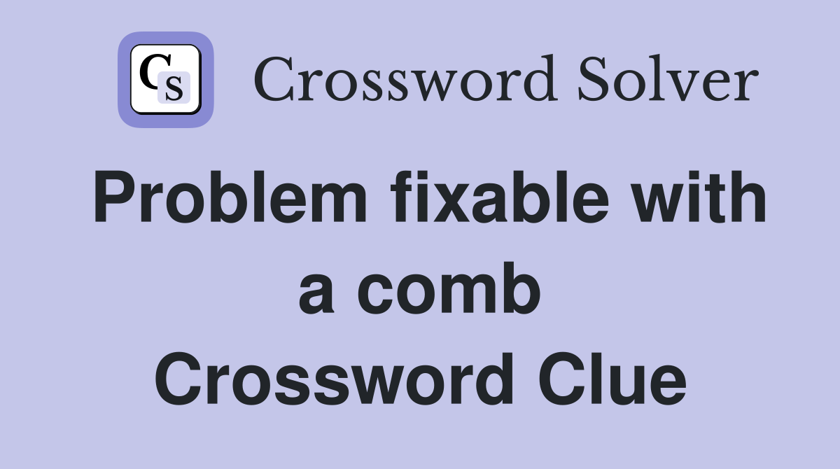Problem fixable with a comb Crossword Clue