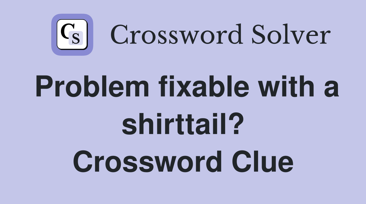 Problem fixable with a shirttail? Crossword Clue