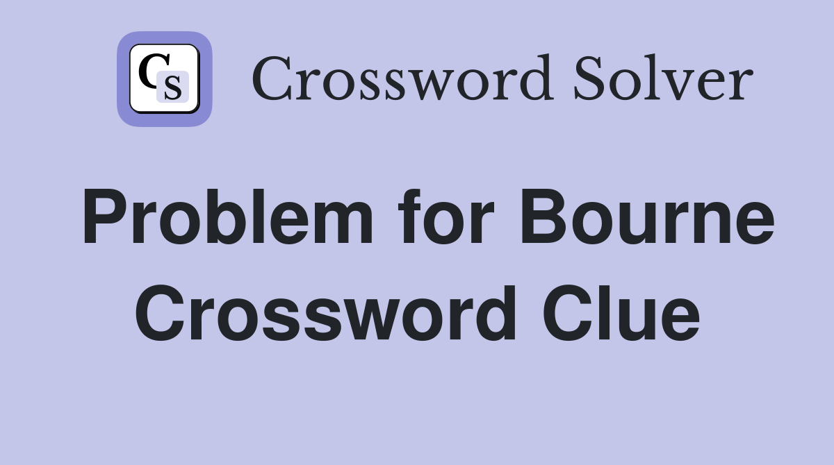 Problem for Bourne Crossword Clue